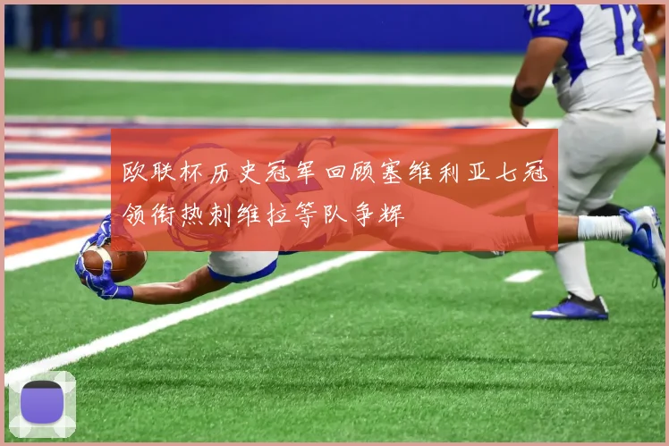 欧联杯历史冠军回顾塞维利亚七冠领衔热刺维拉等队争辉